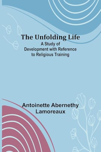 The Unfolding Life; A Study of Development with Reference to Religious Training