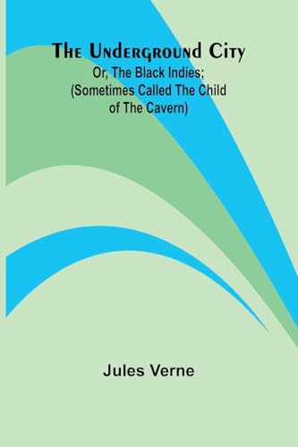 The Underground City; Or, The Black Indies; (Sometimes Called The Child of the Cavern)