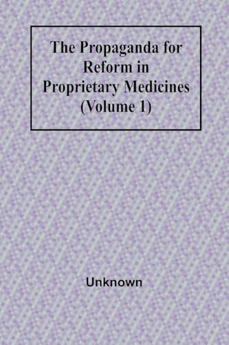 The Propaganda for Reform in Proprietary Medicines (Volume 1)