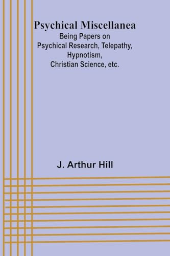 Psychical Miscellanea; Being Papers on Psychical Research, Telepathy, Hypnotism, Christian Science, etc.