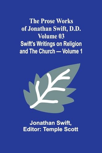 The Prose Works of Jonathan Swift, D.D. - Volume 03; Swift's Writings on Religion and the Church - Volume 1