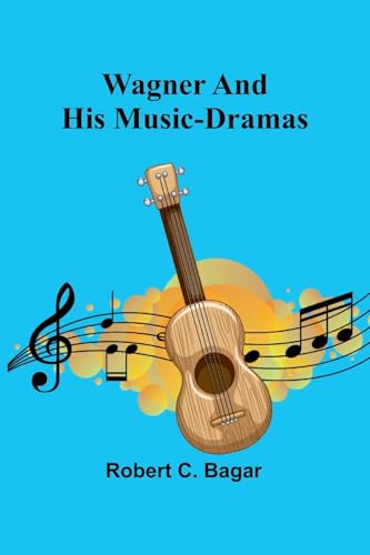 Wagner and His Music-Dramas