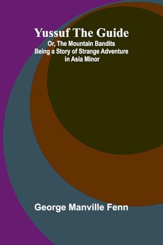 Yussuf the Guide; Or, the Mountain Bandits Being a Story of Strange Adventure in Asia Minor