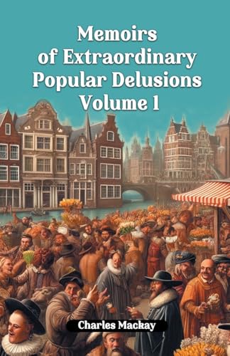 Memoirs of Extraordinary Popular Delusions Volume 1