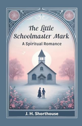 The Little Schoolmaster Mark A Spiritual Romance