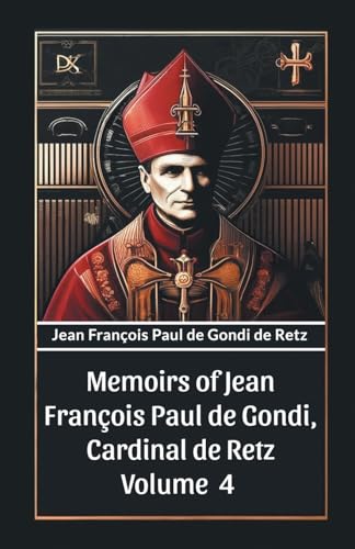 Memoirs of Jean Francois Paul de Gondi, Cardinal de Retz Volume 4