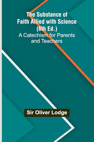 The Substance of Faith Allied with Science (6th Ed.);A Catechism for Parents and Teachers
