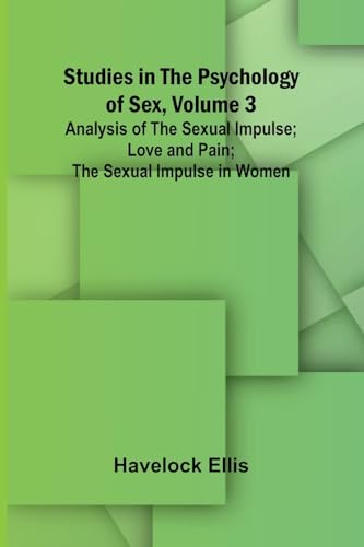 Studies in the Psychology of Sex, Volume 3; Analysis of the Sexual Impulse; Love and Pain; The Sexual Impulse in Women