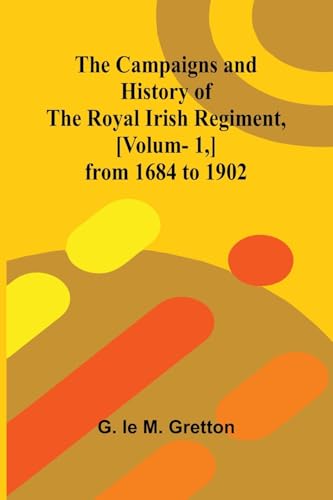 The Campaigns and History of the Royal Irish Regiment, [v. 1,] from 1684 to 1902