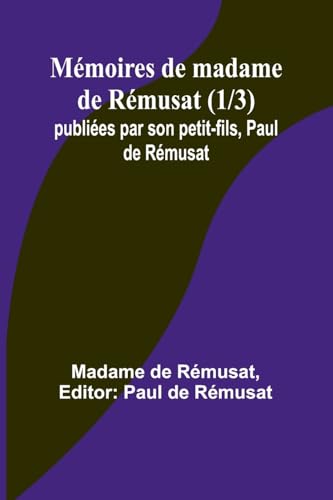 Mémoires de madame de Rémusat (1/3); publiées par son petit-fils, Paul de Rémusat