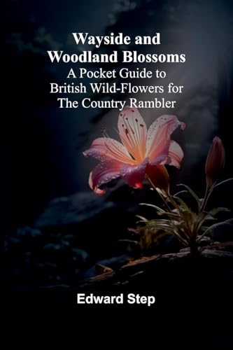 Wayside And Woodland Blossoms; A Pocket Guide To British Wild-Flowers For The Country Rambler