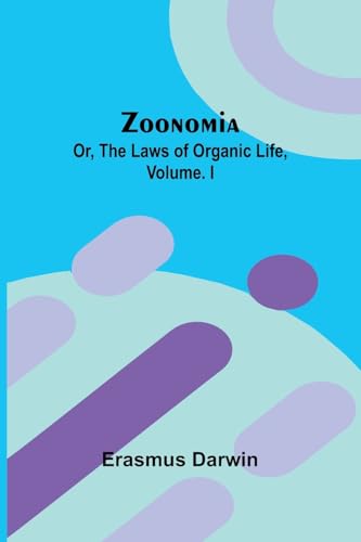 Zoonomia; Or, the Laws of Organic Life, Vol. I