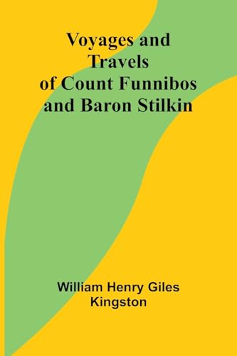 Voyages and Travels of Count Funnibos and Baron Stilkin