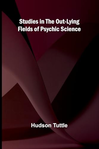 Studies in the Out-Lying Fields of Psychic Science