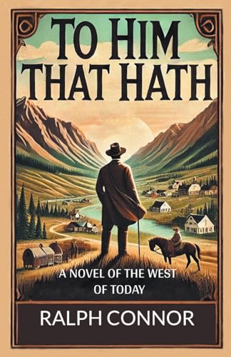 To Him That Hath A Novel Of The West Of Today