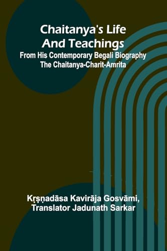 Chaitanya's Life And Teachings; From his contemporary Begali biography the Chaitanya-charit-amrita