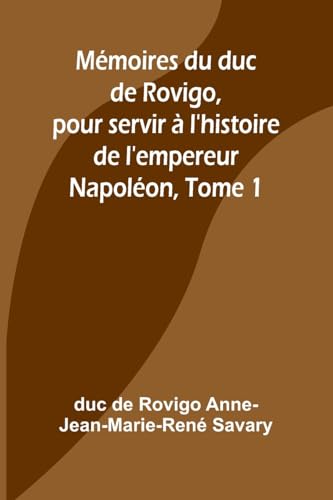 Mémoires du duc de Rovigo, pour servir à l'histoire de l'empereur Napoléon, Tome 1