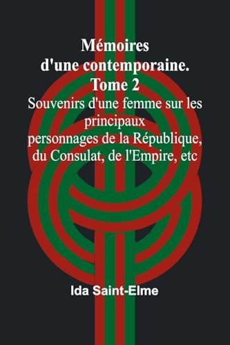 Mémoires d'une contemporaine. Tome 2; Souvenirs d'une femme sur les principaux personnages de la République, du Consulat, de l'Empire, etc