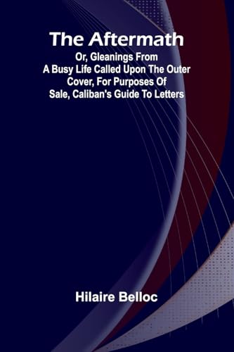 The Aftermath; Or, Gleanings from a Busy Life Called upon the outer cover, for purposes of sale, Caliban's Guide to Letters