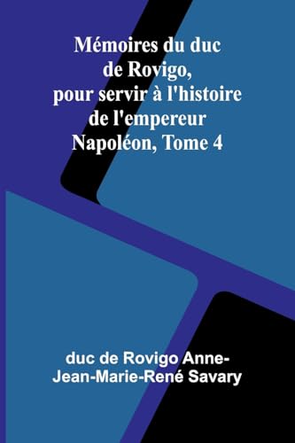Mémoires du duc de Rovigo, pour servir à l'histoire de l'empereur Napoléon, Tome 4