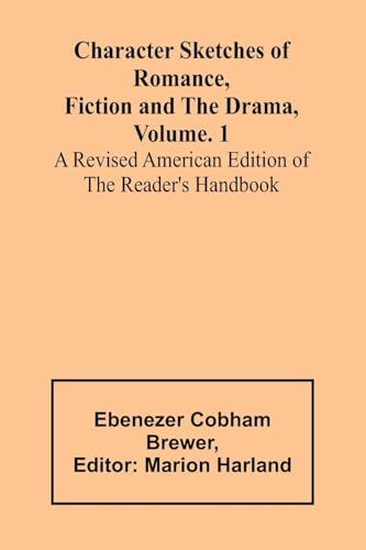 Character Sketches of Romance, Fiction and the Drama, Vol. 1; A Revised American Edition of the Reader's Handbook