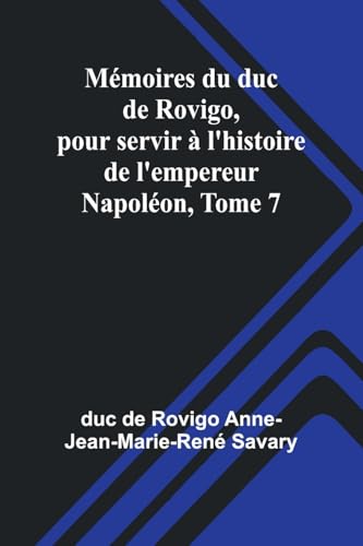 Mémoires du duc de Rovigo, pour servir à l'histoire de l'empereur Napoléon, Tome 7