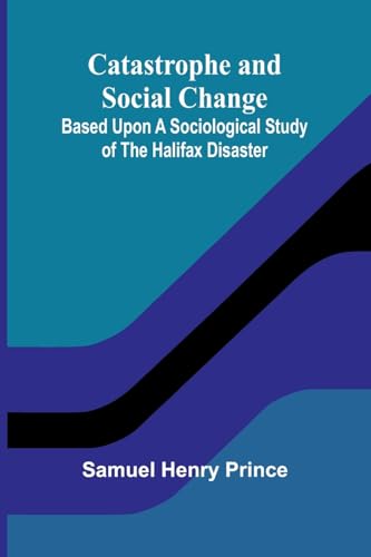 Catastrophe and Social Change; Based Upon a Sociological Study of the Halifax Disaster
