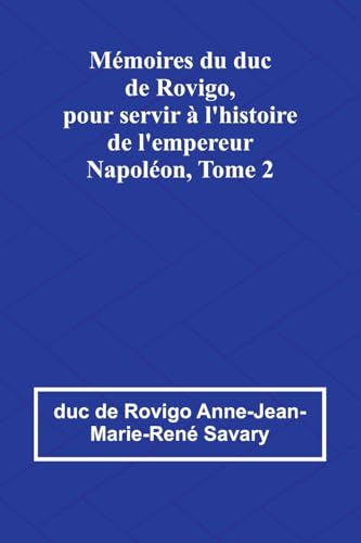 Mémoires du duc de Rovigo, pour servir à l'histoire de l'empereur Napoléon, Tome 2