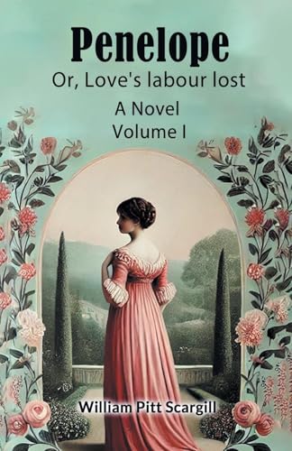 Penelope Or, Love's labour lost A Novel Volume I