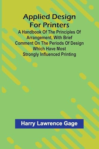 Applied Design for Printers; A Handbook of the Principles of Arrangement, with Brief Comment on the Periods of Design Which Have Most Strongly Influenced Printing