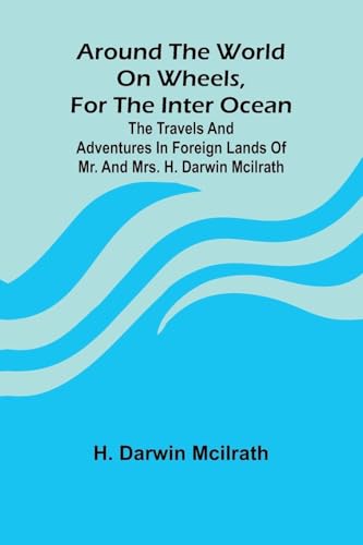 Around The World On Wheels, For The Inter Ocean; The Travels And Adventures In Foreign Lands Of Mr. And Mrs. H. Darwin Mcilrath
