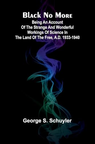Black No More; Being An Account Of The Strange And Wonderful Workings Of Science In The Land Of The Free, A.D. 1933-1940
