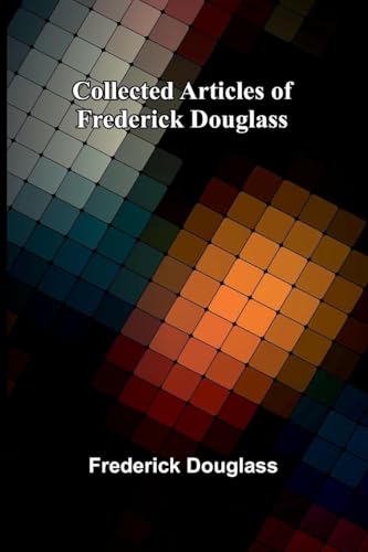 Collected Articles Of Frederick Douglass