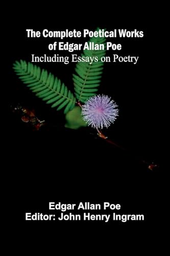 The Complete Poetical Works Of Edgar Allan Poe; Including Essays On Poetry