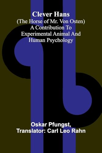 Clever Hans (The Horse Of Mr. Von Osten); A Contribution To Experimental Animal And Human Psychology