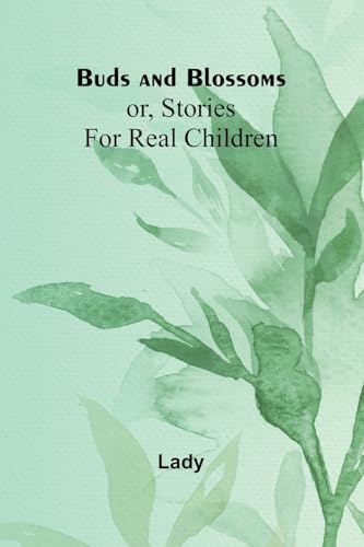 Buds And Blossoms; Or, Stories For Real Children