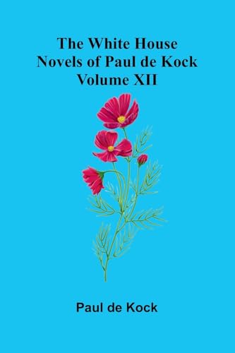 The White House (Novels of Paul de Kock Volume XII)