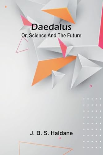 Daedalus; Or, Science And The Future