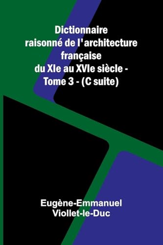 Dictionnaire raisonn  de l'architecture fran aise du XIe au XVIe si cle - Tome 3 - (C suite)