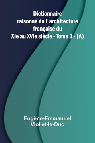 Dictionnaire raisonn  de l'architecture fran aise du XIe au XVIe si cle - Tome 1 - (A)