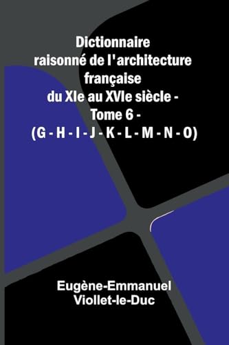 Dictionnaire raisonn  de l'architecture fran aise du XIe au XVIe si cle - Tome 6 - (G - H - I - J - K - L - M - N - O)