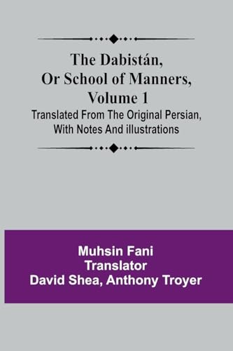 The Dabist n, Or School Of Manners, Volume 1 ; Translated From The Original Persian, With Notes And Illustrations