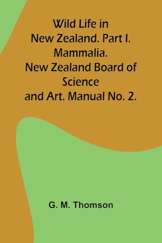 Wild Life in New Zealand. Part I. Mammalia. New Zealand Board of Science and Art. Manual No. 2.