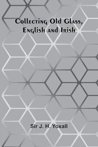 Collecting Old Glass, English And Irish
