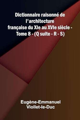 Dictionnaire raisonn  de l'architecture fran aise du XIe au XVIe si cle - Tome 8 - (Q suite - R - S)