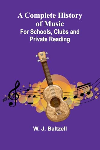A Complete History Of Music; For Schools, Clubs, And Private Reading