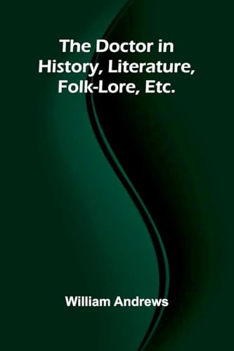 The Doctor in History, Literature, Folk-Lore, Etc.