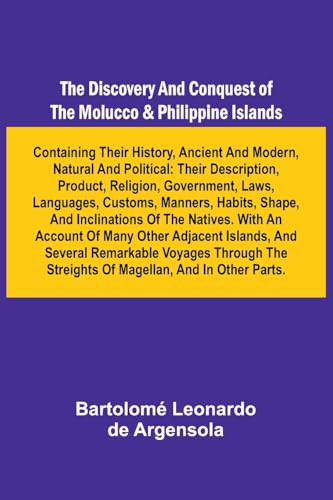 The Discovery And Conquest Of The Molucco And Philippine Islands; Containing Their History, Ancient And Modern, Natural And Political