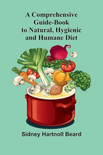 A Comprehensive Guide-Book to Natural, Hygienic and Humane Diet