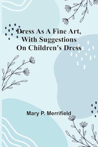 Dress as a Fine Art, with Suggestions on Children's Dress